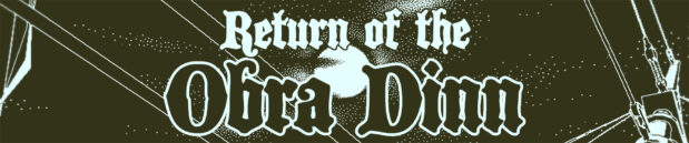 In love with: Return of the Obra Dinn